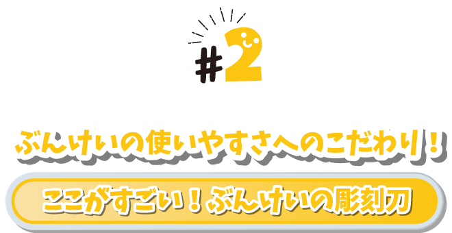#2 ぶんけいの使いやすさへのこだわり！　ここがすごい！ぶんけいの彫刻刀