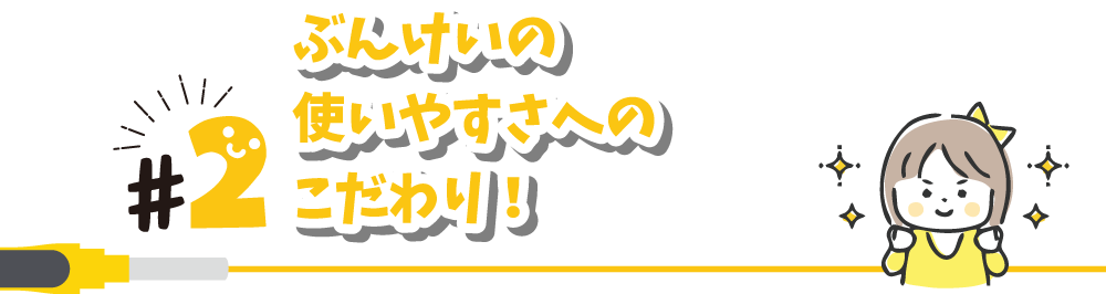 ぶんけいの使いやすさへのこだわり！